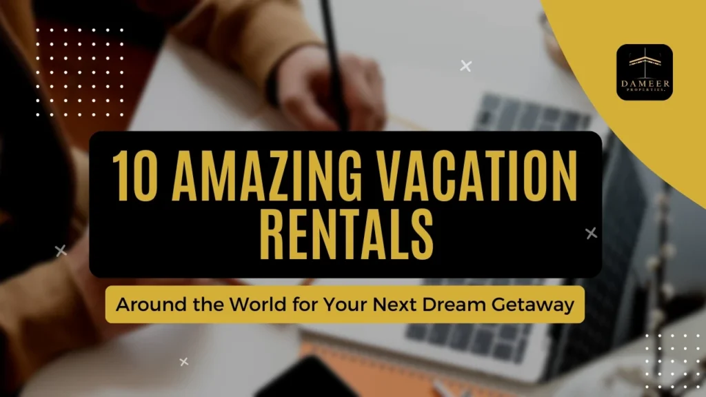 10 Amazing Vacation Rentals Around the World for Your Next Dream Getaway by Dameer Properties