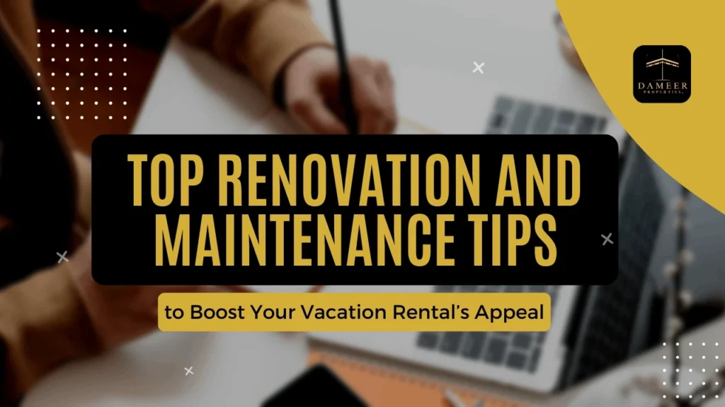 Top Rental House Renovation and Maintenance Tips to Boost Your Vacation Rental’s Appeal by Dameer Properties