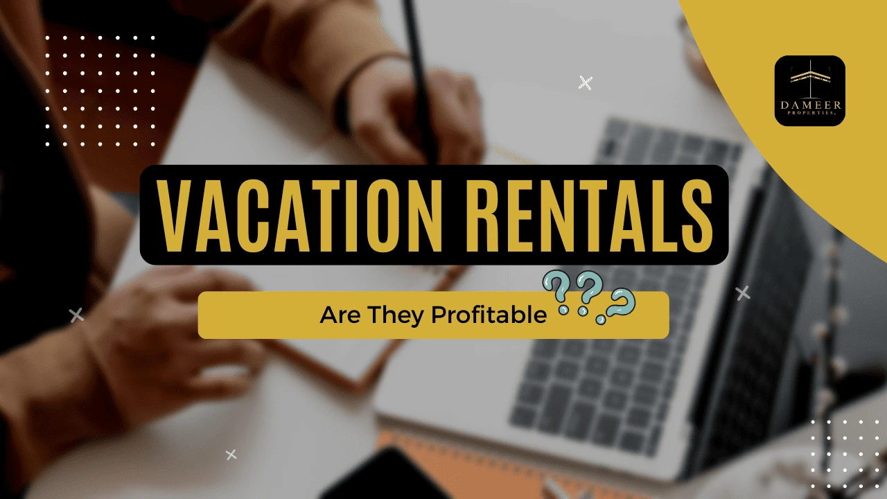 Vacation Rentals: Are they Profitable? by Dameer Properties